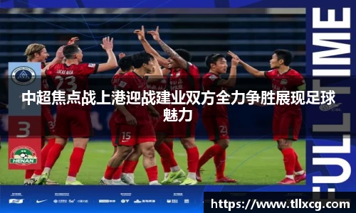 中超焦点战上港迎战建业双方全力争胜展现足球魅力