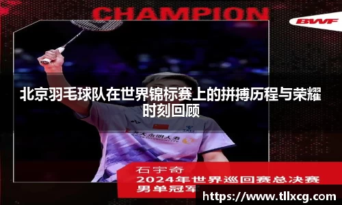 北京羽毛球队在世界锦标赛上的拼搏历程与荣耀时刻回顾
