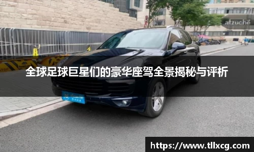 全球足球巨星们的豪华座驾全景揭秘与评析